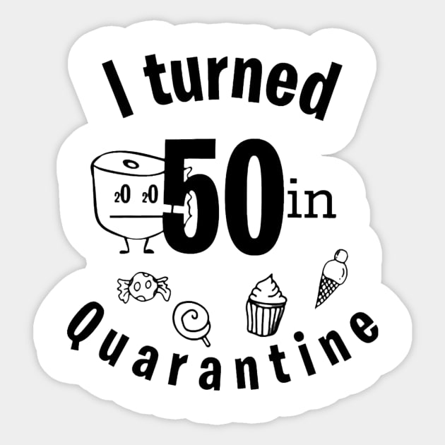 I TURNED 50 IN QUARANTINE Sticker by stefanfreya7